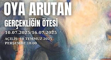 OYA ARUTAN / GERÇEKLİĞİN ÖTESİ KİŞİSEL SERGİ